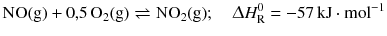 $$\mathrm{NO(g)} + 0{,}5\,\mathrm{O_{2}(g)} \rightleftharpoons \mathrm{NO_{2}(g)};\quad \Updelta H_{\text{R}}^{0} = - 57\,\mathrm{kJ} \cdot \mathrm{mol}^{- 1}$$