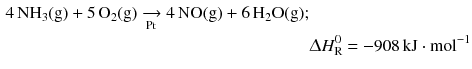 $$ \begin{aligned} 4\,\mathrm{NH_{3}(g)} + 5\,\mathrm{O_{2}(g)} \xrightarrow[\text{Pt}]{} 4\,\mathrm{NO(g)} + 6\,\mathrm{H_{2}O(g)};&\\ & \Updelta H_{\text{R}}^{0} = - 908\,\mathrm{kJ} \cdot \mathrm{mol}^{- 1} \end{aligned} $$