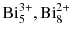 $\text{Bi}_{5}^{3+}, \text{Bi}_{8}^{2+}$