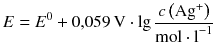 $$E={{E}^{0}}+0{,}059\,\text{V}\cdot \lg \frac{c\left( \text{A}{{\text{g}}^{+}} \right)}{\text{mol}\cdot {{\text{l}}^{-1}}}$$