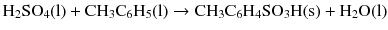 $$\mathrm{H_{2}SO_{4}(l)} + \mathrm{CH_{3}C_{6}H_{5}(l)} \to \mathrm{CH_{3}C_{6}H_{4}SO_{3}H(s)} + \mathrm{H_{2}O(l)}$$