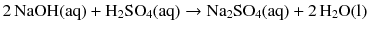 $$2\,\mathrm{NaOH(aq)} + \mathrm{H_{2}SO_{4}(aq)} \to \mathrm{Na_{2}SO_{4}(aq)} + 2\,\mathrm{H_{2}O(l)}$$