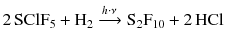 $$2\,\mathrm{SClF_{5}} + \mathrm{H_{2 }}\xrightarrow{h\cdot \nu} \mathrm{S_{2}F_{10}} + 2\,\mathrm{HCl}$$