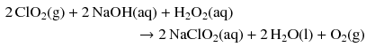 $$ \begin{aligned} 2\,\mathrm{ClO_{2}(g)} + 2\,\mathrm{NaOH}&\mathrm{(aq)} + \mathrm{H_{2}O_{2}(aq)}\\ &\,\to 2\,\mathrm{NaClO_{2}(aq)} + 2\,\mathrm{H_{2}O(l)} + \mathrm{O_{2}(g)} \end{aligned} $$