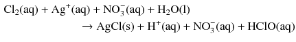 $$ \begin{aligned} \mathrm{Cl_{2}(aq)}& + \mathrm{Ag}^{+}(\mathrm{aq}) + \text{NO}_{3}^{-}(\mathrm{aq}) + \mathrm{H_{2}O(l)}\\ & \hphantom{Ag+(a)} \to \mathrm{AgCl(s)} + \mathrm{H^{+}(aq)} + \text{NO}_{3}^{-}(\mathrm{aq}) + \mathrm{HClO(aq)} \end{aligned} $$