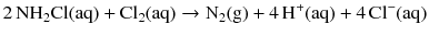 $$2\,\mathrm{NH_{2}Cl(aq)} + \mathrm{Cl_{2}(aq)} \to \mathrm{N_{2}(g)} + 4\,\mathrm{H^{+} (aq)} + 4\,\mathrm{Cl^{- }(aq)}$$