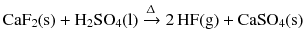 $$\mathrm{CaF_{2}(s)} + \mathrm{H_{2}SO_{4}(l)} \xrightarrow{\Updelta } 2\,\mathrm{HF(g)} + \mathrm{CaSO_{4}(s)}$$