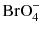 $\text{BrO}_{4}^{-}$