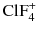 $\text{ClF}_{4}^{+}$