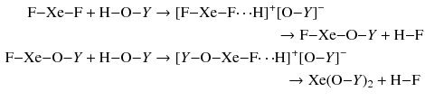 $$ \begin{aligned} \mathrm{F{-}Xe{-}F} + \mathrm{H{-}O{-}}Y &\to [\mathrm{F{-}Xe{-}F}{\cdots}\mathrm{H}]^{+} [\mathrm{O{-}}Y]^{- }\\ &\phantom{\mathrm{F{-}Xe{-}F} + \mathrm{H{-}O{-}}Y}\to \mathrm{F{-}Xe{-}O{-}}Y + \mathrm{H{-}F}\\ \mathrm{F{-}Xe{-}O{-}}Y + \mathrm{H{-}O{-}}Y &\to [Y\mathrm{{-}O{-}Xe{-}F}{\cdots}\mathrm{H}]^{+} [\mathrm{O{-}}Y]^{- }\\ &\phantom{\mathrm{F{-}Xe{-}F} + \mathrm{H{-}O{-}F}Y} \rightarrow \mathrm{Xe(O{-}}Y\mathrm{)_{2}} + \mathrm{H{-}F} \end{aligned} $$