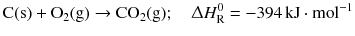 $$\mathrm{C(s)} + \mathrm{O_{2}(g)} \to \mathrm{CO_{2}(g)};\quad \Updelta H_{\text{R}}^{0} = - 394\,\mathrm{kJ} \cdot \mathrm{mol}^{- 1}$$