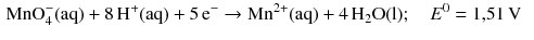 $$ \begin{aligned} &\mathrm{MnO}_{4}^{- }(\mathrm{aq}) + 8\,\mathrm{H^{+}(aq)} + 5\,\mathrm{e}^{- } \to \mathrm{Mn^{2+}(aq)} + 4\,\mathrm{H_{2}O(l)};\quad E^{0} = 1{,}51\,\mathrm{V} \end{aligned} $$