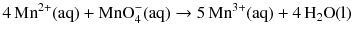 $$4\,\mathrm{Mn^{2+}(aq)} + \mathrm{MnO_{4}^{- }(aq)} \to 5\,\mathrm{Mn^{3+}(aq)} + 4\,\mathrm{H_{2}O(l)}$$