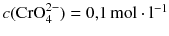 $c(\text{CrO}_{4}^{2-}) = 0{,}1\,\mathrm{mol} \cdot \mathrm{l}^{-1}$