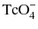 $\text{TcO}_{4}^{-}$