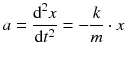 $$a=\frac{{{\text{d}}^{2}}x}{\text{d}{{t}^{2}}}=-\frac{k}{m}\cdot x$$