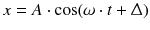 $$x = A \cdot \cos(\omega \cdot t + \Updelta )$$