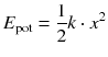 $$E_{\mathrm{pot}} = \frac{1}{2} k \cdot x^{2}$$