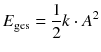 $$E_{\mathrm{ges}} = \frac{1}{2} k \cdot A^{2}$$