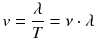 $$v=\frac{\lambda }{T}=\nu \cdot \lambda $$