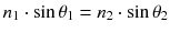 $$n_{1} \cdot \sin\theta_{1}=n_{2} \cdot \sin\theta_{2}$$