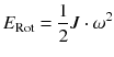 $$E_{\mathrm{Rot}} = \frac{1}{2} J \cdot \omega^{2}$$