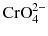 $\text{CrO}_{4}^{2-}$