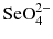 $\text{SeO}_{4}^{2-}$