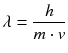 $$\lambda =\frac{h}{m\cdot v}$$