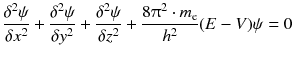 $$\frac{{{\delta }^{2}}\psi }{\delta {{x}^{2}}}+\frac{{{\delta }^{2}}\psi }{\delta {{y}^{2}}}+\frac{{{\delta }^{2}}\psi }{\delta {{z}^{2}}}+\frac{8{{\uppi }^{2}}\cdot {{m}_{\mathrm{e}}}}{{{h}^{2}}}( E-V )\psi =0$$