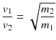 $$\frac{{v}_{1}}{{v}_{2}}=\sqrt{\frac{{m}_{2}}{{m}_{1}}}$$