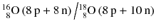 $^{16}_{\phantom{1}8}\text{O}\,(8\,\text{p}+8\,{\text{n}})\left/{}^{18}_{\phantom{1}8}\text{O}\,(8\,\text{p} + 10\,\text{n})\right. $