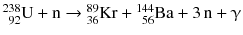 $^{238}_{\phantom{1}92}\text{U} + \text{n}\to {}^{89}_{36}\text{Kr} + {}^{144}_{\phantom{1}56}\text{Ba} + 3\,\text{n} + \upgamma $