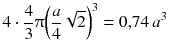 $$4\cdot \frac{4}{3}\uppi {{\left( \frac{a}{4}\sqrt{2} \right)}^{3}}=0{,}74\,{{a}^{3}}$$