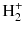 $\text{H}_{2}^{+}$