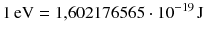 $$1\,\mathrm{eV} = 1{,}602176565 \cdot 10^{-19}\,\mathrm{J}$$