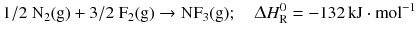 $$1{/}2\ \mathrm{N_{2}(g)} + 3{/}2\ \mathrm{F_{2}(g)} \to \mathrm{NF_{3}(g)};\quad \Updelta H_{\text{R}}^{0} = - 132\,\mathrm{kJ} \cdot \mathrm{mol}^{- 1}$$