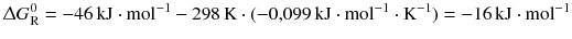 $$ \Updelta G_{\text{R}}^{0} = - 46\,\mathrm{kJ} \cdot \mathrm{mol}^{-1} - 298\,\mathrm{K} \cdot (- 0{,}099\,\mathrm{kJ} \cdot \mathrm{mol}^{- 1} \cdot \mathrm{K}^{- 1}) = - 16\,\mathrm{kJ} \cdot \mathrm{mol}^{- 1}$$