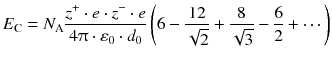 $${{E}_{\text{C}}}=N_{\text{A}}\frac{{{z}^{+}}\cdot e\cdot {{z}^{-}}\cdot e}{4\uppi \cdot {{\varepsilon }_{0}}\cdot {{d}_{0}}}\left( 6-\frac{12}{\sqrt{2}}+\frac{8}{\sqrt{3}}-\frac{6}{2}+\cdots \right)$$