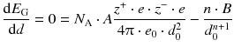 $$\frac{\text{d}{{E}_{\text{G}}}}{\text{d}d}=0={{N}_{\text{A}}}\cdot A \frac{{{z}^{+}}\cdot e \cdot {{z}^{-}}\cdot e}{4\uppi \cdot {{e}_{0}} \cdot d_{0}^{2}} - \frac{n \cdot B}{d_{0}^{n+1}}$$