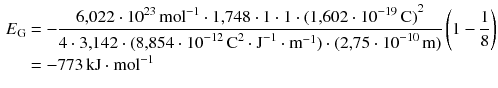 $$ \begin{aligned} {{E}_{\text{G}}}&=-\frac{6{,}022\cdot {{10}^{23}}\,\text{mol}^{-1}\cdot 1{,}748\cdot 1\cdot 1\cdot {{( 1{,}602\cdot {{10}^{-19}}\,\text{C} )}^{2}}}{4\cdot 3{,}142\cdot ( 8{,}854\cdot {{10}^{-12}}\,{{\text{C}}^{2}}\cdot {{\text{J}}^{-1}}\cdot {{\text{m}}^{-1}} )\cdot ( 2{,}75\cdot {{10}^{-10}}\,\text{m} )} \left( 1-\frac{1}{8} \right) \\ &=-773\,\text{kJ}\cdot \text{mol}^{-1} \end{aligned} $$