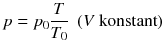 $$p={{p}_{0}}\frac{T}{{{T}_{0}}}~~( V \text{ konstant} )$$