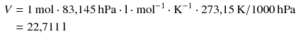 $$ \begin{aligned} V &= 1\,\mathrm{mol} \cdot 83{,}145\,\mathrm{hPa} \cdot \mathrm{l} \cdot \mathrm{mol}^{- 1} \cdot \mathrm{K}^{- 1} \cdot 273{,}15\,\mathrm{K}/1000\,\mathrm{hPa}\\ & = 22{,}711\,\mathrm{l} \end{aligned} $$