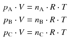 $$ \begin{aligned} p_{\text{A}} \cdot V &= n_{\text{A}} \cdot R \cdot T\\ p_{\text{B}} \cdot V &= n_{\text{B}} \cdot R \cdot T\\ p_{\text{C}} \cdot V &= n_{\text{C}} \cdot R \cdot T \end{aligned} $$