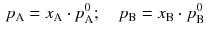 $$ \begin{aligned} p_{\mathrm{A}} &= x_{\mathrm{A}} \cdot p^{0}_{\mathrm{A}};\quad p_{\mathrm{B}} = x_{\mathrm{B}} \cdot p^{0}_{\mathrm{B}} \end{aligned} $$