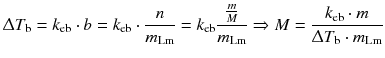 $${\Updelta {T}_{\text{b}}}={{k}_{\text{eb}}}\cdot b={{k}_{\text{eb}}}\cdot \frac{n}{{{m}_{\text{Lm}}}}={{k}_{\text{eb}}}\frac{\frac{m}{M}}{{{m}_{\text{Lm}}}}\Rightarrow M=\frac{{{k}_{\text{eb}}}\cdot m}{{\Updelta {T}_{\text{b}}}\cdot {{m}_{\text{Lm}}}}$$