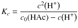 $${{K}_{c}}=\frac{{{c}^{2}}\!\left( {{\text{H}}^{+}} \right)}{{{c}_{0}}\!\left( \text{HAc} \right)-c\!\left( {{\text{H}}^{+}} \right)}$$