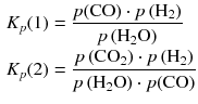 $$ \begin{aligned} {{K}_{p}}( 1) &= \frac{p( \text{CO} ) \cdot p\left( {{\text{H}}_{2}} \right)}{p\left( {{\text{H}}_{2}}\text{O} \right)}\\ {{K}_{p}}( 2) &= \frac{p\left( \text{CO}_{2} \right) \cdot p\left( {{\text{H}}_{2}} \right)}{p\left( {{\text{H}}_{2}}\text{O} \right)\cdot p( \text{CO} )} \end{aligned} $$