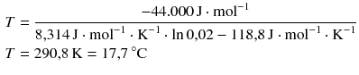 $$ \begin{aligned} T&=\frac{-44.000\,\text{J}\cdot \text{mol}^{-1}}{8{,}314\,\text{J}\cdot \text{mol}^{-1}\cdot {{\text{K}}^{-1}}\cdot \ln 0{,}02-118{,}8\,\text{J}\cdot \text{mol}^{-1}\cdot {{\text{K}}^{-1}}}\\ T &= 290{,}8\,\text{K} = 17{,}7{}\,^{\circ}\text{C} \end{aligned} $$