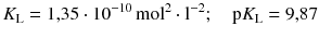 $$K_{\text{L}} = 1{,}35 \cdot 10^{- 10}\,\mathrm{mol}^{2} \cdot \mathrm{l}^{- 2};\quad \text{p}K_{\text{L}} = 9{,}87$$